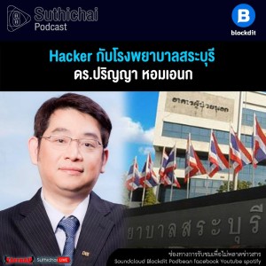 Suthichai Podcast Hacker กับโรงพยาบาลสระบุรี กับ ดร.ปริญญา หอมเอนก