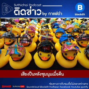 Suthichai Podcast ติดข่าว By กาแฟดำ เสียงปืนหลังชุมนุมเมื่อคืน