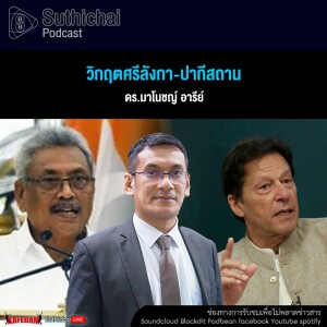 Suthichai Podcast วิกฤตศรีลังกา - ปากีสถาน