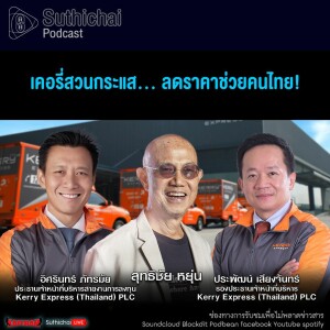 Suthichai Podcast เคอรี่สวนกระแส... ลดราคาช่วยคนไทย!