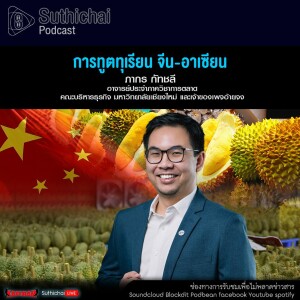Suthichai Podcast การทูตทุเรียน จีน - อาเซียน