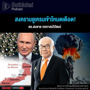 Suthichai Podcast สงครามยูเครนเข้าโหมดเดือด!