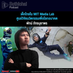 Suthichai Podcast พัทน์ ภัทรนุธาพร เด็กไทยใน MIT Media Lab ศูนย์วิจัยนวัตกรรมเพื่อโลกอนาคต