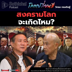 Suthichai Podcast โลกเปลี่ยนสี กับ วิกรม กรมดิษฐ์ สงครามโลกจะเกิดไหม