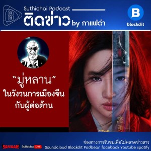 Suthichai Podcast ติดข่าว By กาแฟดำ มู่หลาน ในวังวนการเมืองจีนกับผู้ต่อต้าน