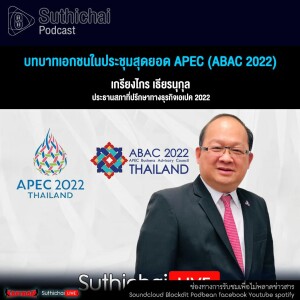 Suthichai Podcast บทบาทเอกชนในประชุมสุดยอด APEC (ABAC 2022)