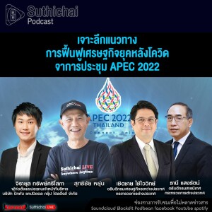 Suthichai Podcast เจาะลึกแนวทางการฟื้นฟูเศรษฐกิจยุคหลังโควิด จาการประชุม APEC 2022