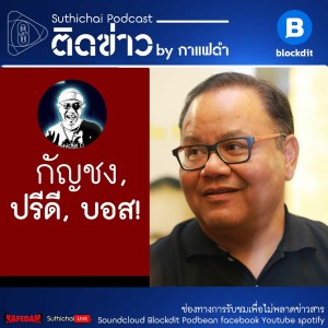 Suthichai Podcast: กัญชง, ปรีดี, บอส!