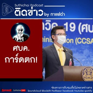 Suthichai Podcast ติดข่าว By กาแฟดำ  ศบค. การ์ดตก!
