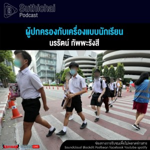 Suthichai Podcast ผู้ปกครองกับเครื่องแบบนักเรียน กับ นรรัตน์ ทักพพะรังสี