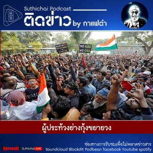 Suthichai Podcast ติดข่าว By กาแฟดำ ผู้ประท้วงย่างกุ้งขยายวง