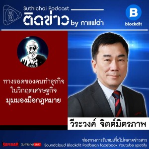 Suthichai Podcast: ทางรอดของคนทำธุรกิจในวิกฤตเศรษฐกิจ - มุมมองมือกฎหมาย