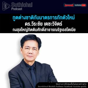 Suthichai Podcast ทูตต่างชาติกับมาตรการกักตัวใหม่ กับ ดร.วีระชัย เตชะวิจิตร์