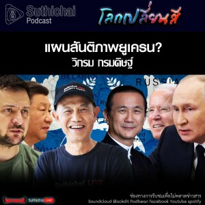 Suthichai Podcast โลกเปลี่ยนสี กับ วิกรม กรมดิษฐ์ แผนสันติภาพยูเครน