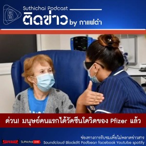 Suthichai Podcast ติดข่าว By กาแฟดำ ด่วน! มนุษย์คนแรกได้วัคซีนโควิดของ Pfizer แล้ว