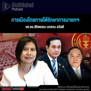 Suthichai Podcast การเมืองไทยภายใต้รักษาการนายกฯ