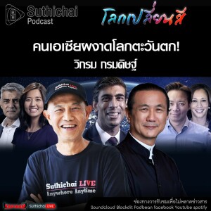 Suthichai Podcast โลกเปลี่ยนสี กับ วิกรม กรมดิษฐ์ คนเอเซียผงาดโลกตะวันตก!