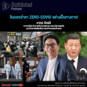 Suthichai Podcast จีนบอกอำลา Zero - Covid อย่างเป็นทางการ!