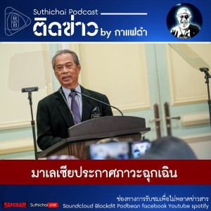 Suthichai Podcast ติดข่าว By กาแฟดำ มาเลเซียประกาศภาวะฉุกเฉิน