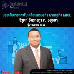 Suthichai Podcast มองนโยบายการขับเคลื่อนเศรษฐกิจ ผ่านธุรกิจ MICE