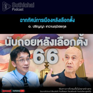 Suthichai Podcast ฉากทัศน์การเมืองหลังเลือกตั้ง