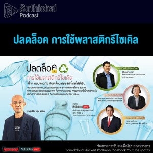 Suthichai Podcast ปลดล็อค การใช้พลาสติกรีไซเคิล