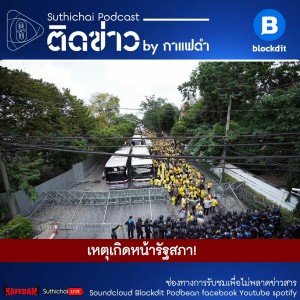 Suthichai Podcast ติดข่าว By กาแฟดำ เหตุเกิดหน้ารัฐสภา!