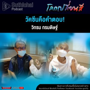 Suthichai Podcast โลกเปลี่ยนสีกับวิกรม กรมดิษฐ์ วัคซีนคือคำตอบ!