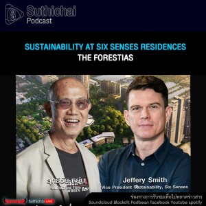 Suthichai Podcast Sustainability At Six Senses Residences The Forestias