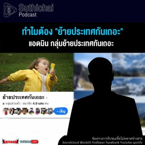 Suthichai Podcast ทำไมต้อง ”ย้ายประเทศกันเถอะ”