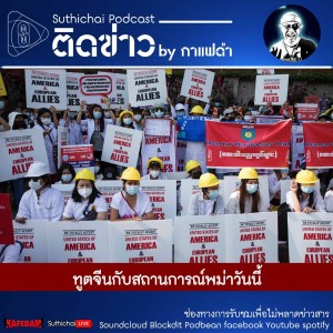 Suthichai Podcast ติดข่าว By กาแฟดำ ทูตจีนกับสถานการณ์พม่าวันนี้
