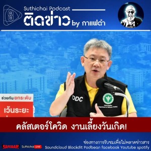 Suthichai Podcast ติดข่าว By กาแฟดำ คลัสเตอร์โควิด งานเลี้ยงวันเกิด!
