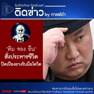 Suthichai Podcast ติดข่าว by กาแฟดำ "คิม จอง อึน" สั่งประหารชีวิต ปิดเปียงยางรับมือโควิด