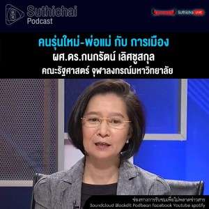 Suthichai Podcast คนรุ่นใหม่ - พ่อแม่ กับ การเมือง กับ ผศ.ดร.กนกรัตน์ เลิศชูสกุล