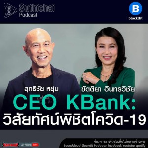 Suthichai Podcast วิสัยทัศน์พิชิตโควิด - 19 กับ ขัตติยา อินทรวิชัย CEO KBank