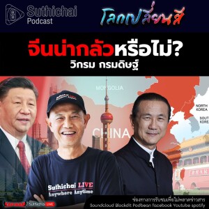 Suthichai Podcast โลกเปลี่ยนสี กับ วิกรม กรมดิษฐ์ จีนน่ากลัวหรือไม่