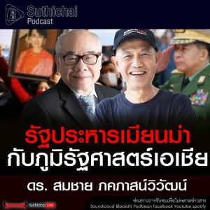 Suthichai Podcast รัฐประหารเมียนม่า กับ ภูมิรัฐศาสตร์เอเชีย โดย ดร.สมชาย ภคภาสน์วิวัฒน์