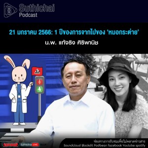 Suthichai Podcast  21 มกราคม 2566 1 ปีของการจากไปของ ‘หมอกระต่าย’