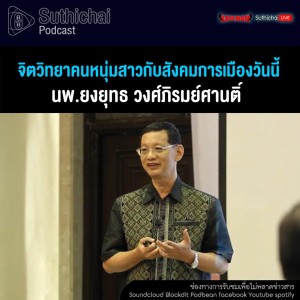 Suthichai Podcast จิตวิทยาคนหนุ่มสาวกับสังคมการเมืองวันนี้ กับ นพ.ยงยุทธ วงศ์ภิรมย์ศานติ์