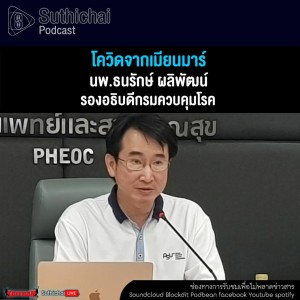 Suthichai Podcast โควิดจากเมียนมาร์  กับ นพ.ธนรักษ์ ผลิพัฒน์