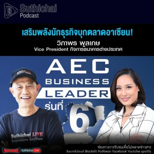 Suthichai Podcast เสริมพลังนักธุรกิจบุกตลาดอาเซียน!