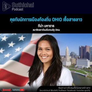 Suthichai Podcast คุยกับนักการเมืองท้องถิ่น Ohio เชื้อสายลาว