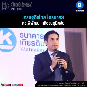 Suthichai Podcast เศรษฐกิจไทย ไตรมาส3 กับ ดร.พิพัฒน์ เหลืองนฤมิตชัย