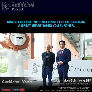 Suthichai Podcast King’s College International School Bangkok A Great Heart Takes You Further