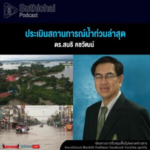 Suthichai Podcast ประเมินสถานการณ์น้ำท่วมล่าสุด