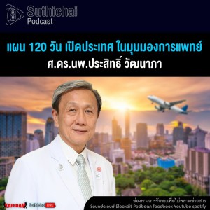 Suthichai Podcast แผน 120 วัน เปิดประเทศ ในมุมมองการแพทย์