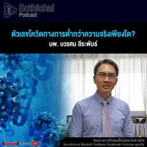 Suthichai Podcast ตัวเลขโควิดทางการต่ำกว่าความจริงเพียงใด