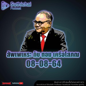 Suthichai Podcast สัพเพเหระ กับ ทอม เครือโสภณ 08 - 08 - 64