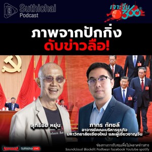 Suthichai Podcast ภาพจากปักกิ่งดับข่าวลือ!