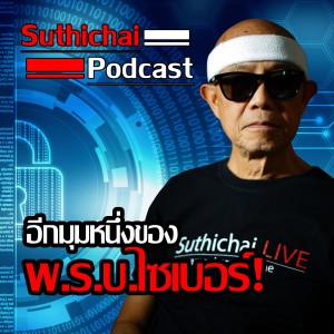 Suthichai Podcast อีกมุมหนึ่งของพ.ร.บ.ไซเบอร์!